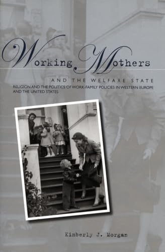 Working Mothers and the Welfare State: Religion and the Politics of Work-Family Policies in Western Europe and the United States