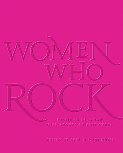 Women Who Rock: Bessie To Beyonce. Girl Groups To Riot Grrrl