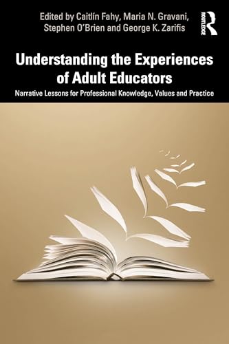 Understanding the Experiences of Adult Educators : Narrative Lessons for Professional Knowledge, Values and Practice