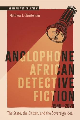 Anglophone African Detective Fiction 1940-2020 : The State, the Citizen, and the Sovereign Ideal
