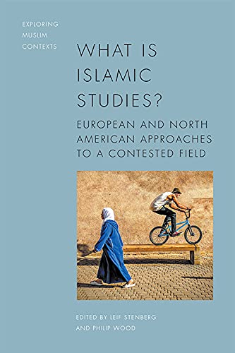 What is Islamic Studies?: European and North American Approaches to a Contested Field (Exploring Muslim Contexts)