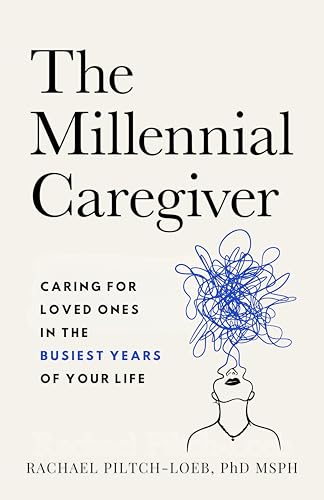 The Millenium Caregiver : Caring for Loved Ones in the Busiest Years of Your Life