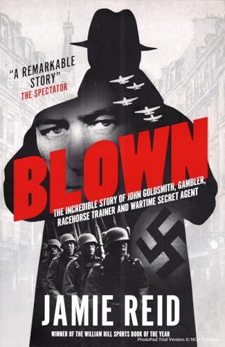 Blown : The Incredible Story of John Goldsmith: Racehorse Trainer, Gambler and Wartime Secret Agent