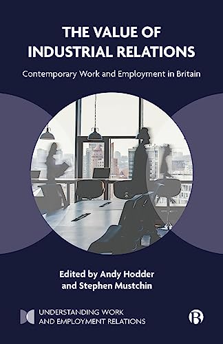 The Value of Industrial Relations: Contemporary Work and Employment in Britain (Understanding Work and Employment Relations)
