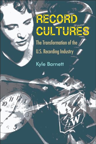 Record Cultures : The Transformation of the U.S. Recording Industry