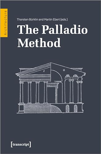 The Palladio Method : Draughtsman and Designer, Mason and Engineer. Learning from the Master