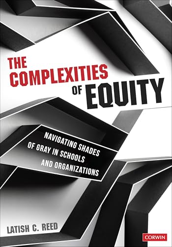 The Complexities of Equity : Navigating Shades of Gray in Schools and Organizations