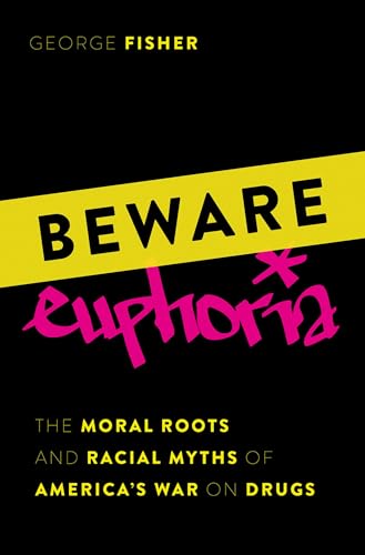 Beware Euphoria : The Moral Roots and Racial Myths of America's War on Drugs