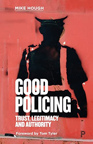 Good Policing: Trust, Legitimacy and Authority