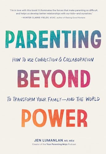 Parenting Beyond Power : How to Use Connection and Collaboration to Transform Your Family--and the World