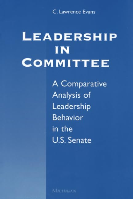 Leadership in Committee : A Comparative Analysis of Leadership Behavior in the U.S. Senate