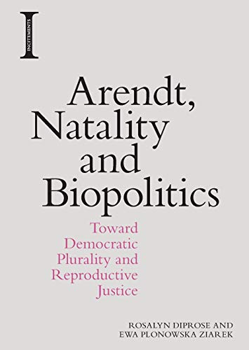 Arendt, Natality and Biopolitics : Toward Democratic Plurality and Reproductive Justice