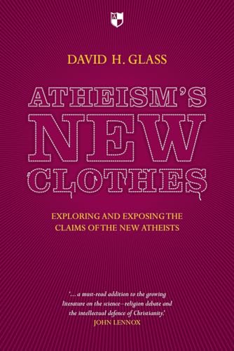Atheism's New Clothes : Exloring And Exposing The Claims Of The New Atheists