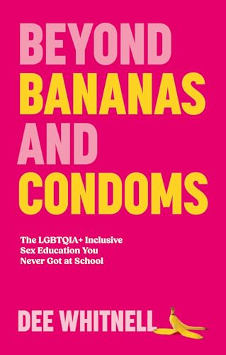 Beyond Bananas and Condoms : The LGBTQIA+ Inclusive Sex Education You Never Got at School