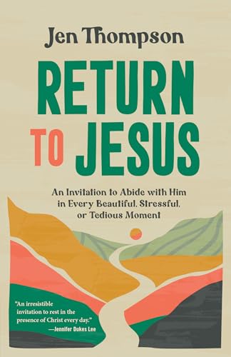 Return to Jesus : An Invitation to Abide with Him in Every Beautiful, Stressful, or Tedious Moment