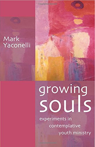 Growing Souls: Experiments in Contemplative Youth Ministry