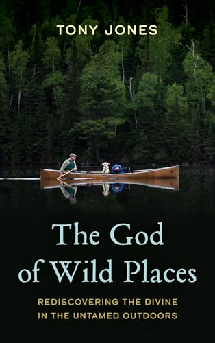 The God of Wild Places : Rediscovering the Divine in the Untamed Outdoors