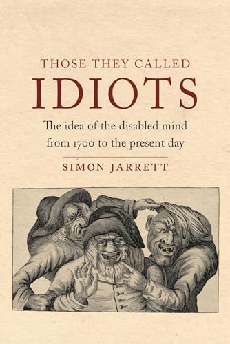Those They Called Idiots : The Idea of the Disabled Mind from 1700 to the Present Day
