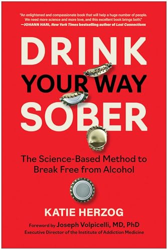 Drink Your Way Sober : The Science-Based Method to Break Free from Alcohol