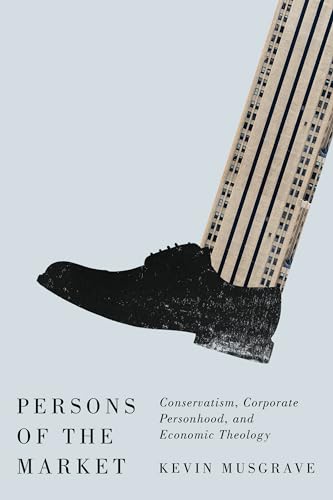 Persons of the Market : Conservatism, Corporate Personhood, and Economic Theology