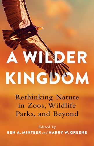 A Wilder Kingdom : Rethinking Nature in Zoos, Wildlife Parks, and Beyond