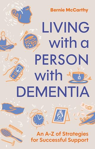 Living with a Person with Dementia : An A-Z of Strategies for Successful Support