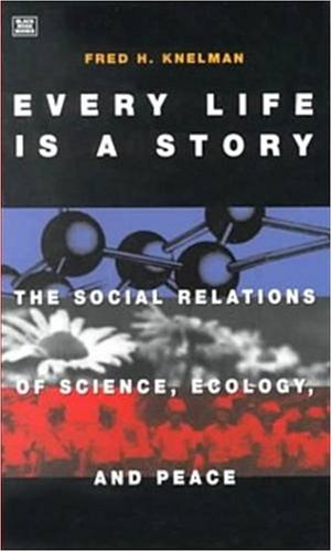 Every Life is a Story : The Social Relations of Science, Ecology and Peace