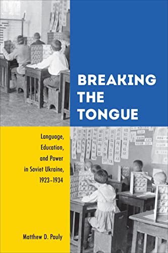 Breaking the Tongue : Language, Education, and Power in Soviet Ukraine, 1923-1934