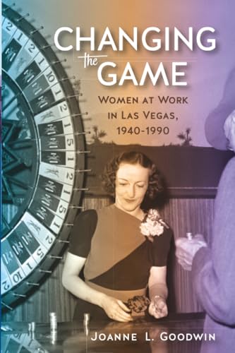 Changing the Game : Women at Work in Las Vegas, 1940-1990