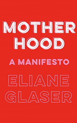 Motherhood: A Manifesto