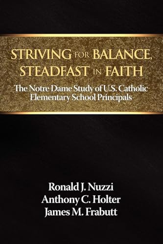 Striving for Balance, Steadfast in Faith : The Notre Dame Study of U.S. Catholic Elementary School Principals
