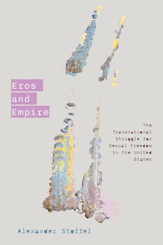 Eros and Empire : The Transnational Struggle for Sexual Freedom in the United States