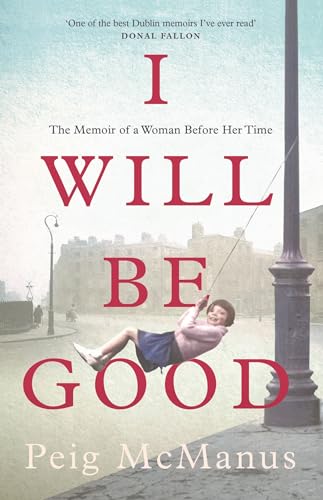 I Will Be Good : The Memoir of a Woman Before Her Time