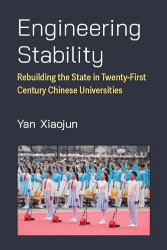 Engineering Stability : Rebuilding the State in Twenty-First Century Chinese Universities
