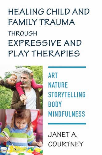 Healing Child and Family Trauma through Expressive and Play Therapies: Art