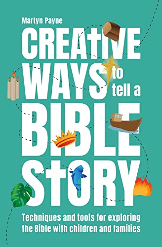 Creative Ways to Tell a Bible Story: Techniques and tools for exploring the Bible with children and families (Centenary Classics)