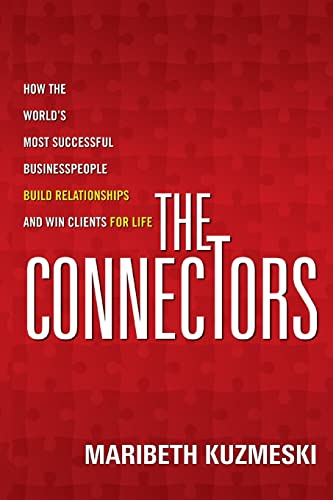 The Connectors: How the Worlds Most Successful Businesspeople Build Relationships and Win Clients for Life