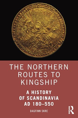 The Northern Routes to Kingship : A History of Scandinavia AD 180–550