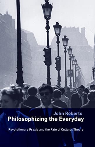 Philosophizing the Everyday : Revolutionary Praxis and the Fate of Cultural Theory