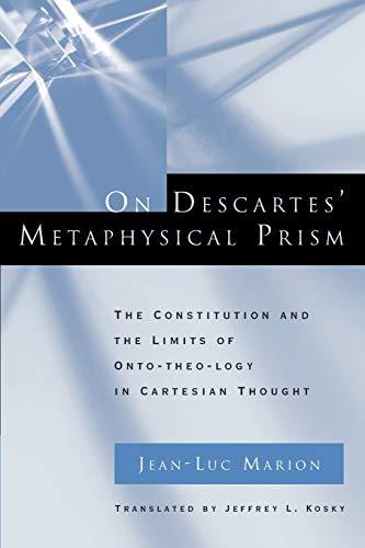 On Descartes Metaphysical Prism: The Constitution and the Limits of Onto-theo-logy in Cartesian Thought