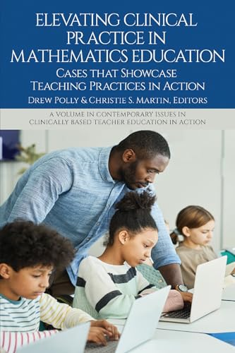 Elevating Clinical Practice in Mathematics Education : Cases That Showcase Teaching Practices in Action