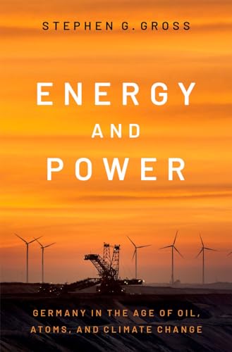 Energy and Power : Germany in the Age of Oil, Atoms, and Climate Change