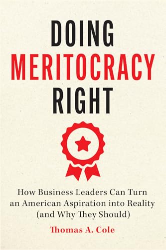 Doing Meritocracy Right : How Business Leaders Can Turn an American Aspiration into Reality (and Why They Should)