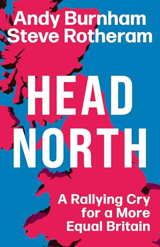 Head North : A Rallying Cry for a More Equal Britain / Essential Political Reading After The 2024 General Election