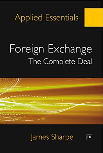 Foreign Exchange: The Complete Deal : A comprehensive guide to the theory and practice of the Forex market