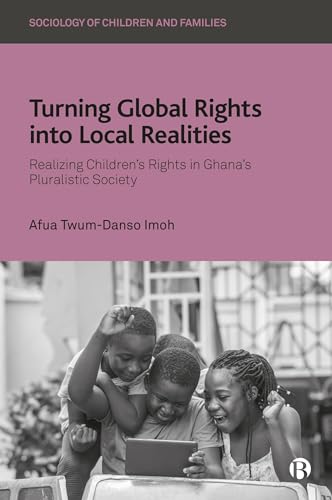 Turning Global Rights into Local Realities : Realizing Children’s Rights in Ghana’s Pluralistic Society