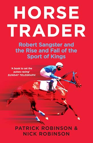 Horsetrader : Robert Sangster and the Rise and Fall of the Sport of Kings