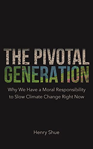 The Pivotal Generation : Why We Have a Moral Responsibility to Slow Climate Change Right Now