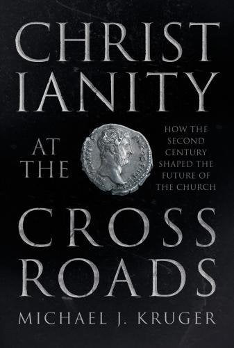 Christianity at the Crossroads: How The Second Century Shaped The Future Of The Church