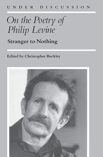 On the Poetry of Philip Levine : Stranger to Nothing